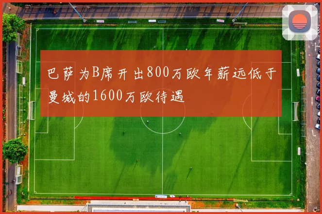 巴萨为B席开出800万欧年薪远低于曼城的1600万欧待遇