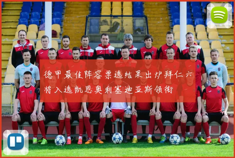 德甲最佳阵容票选结果出炉拜仁六将入选凯恩奥利塞迪亚斯领衔